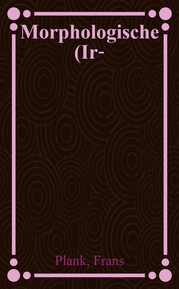 Morphologische (Ir-) Regularit&auml;ten : Aspekte der Wortstrukturtheorie