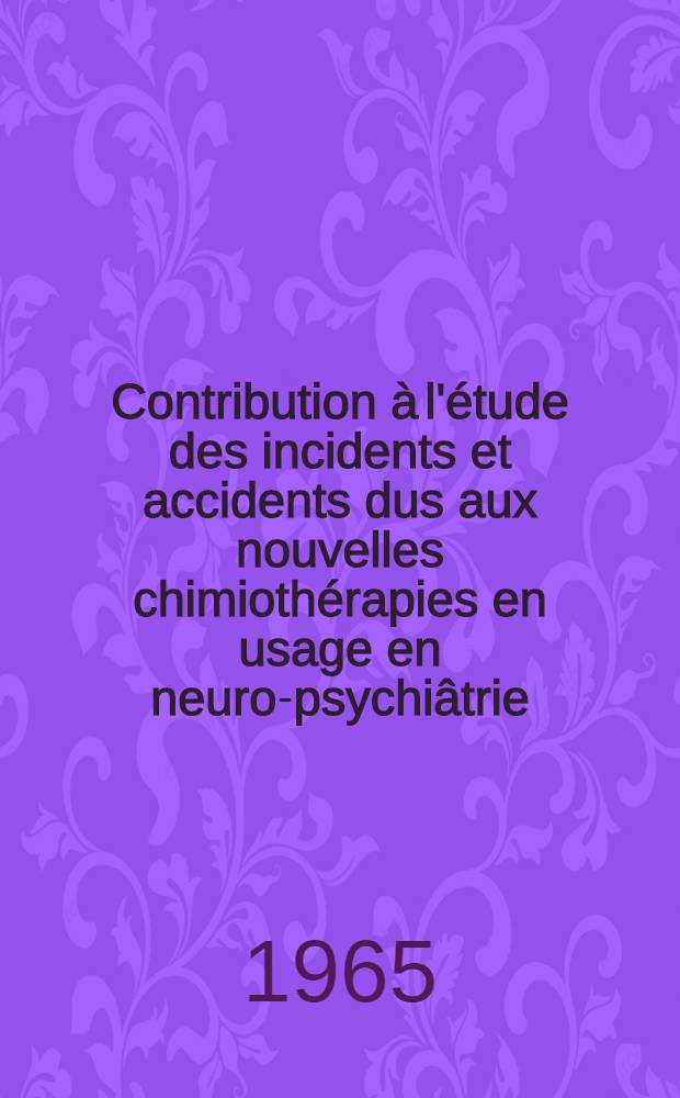 Contribution &agrave; l'&eacute;tude des incidents et accidents dus aux nouvelles chimioth&eacute;rapies en usage en neuro-psychi&acirc;trie : Traitements et plus particuli&egrave;rement indications et techniques de r&eacute;animation : Th&egrave;se ..