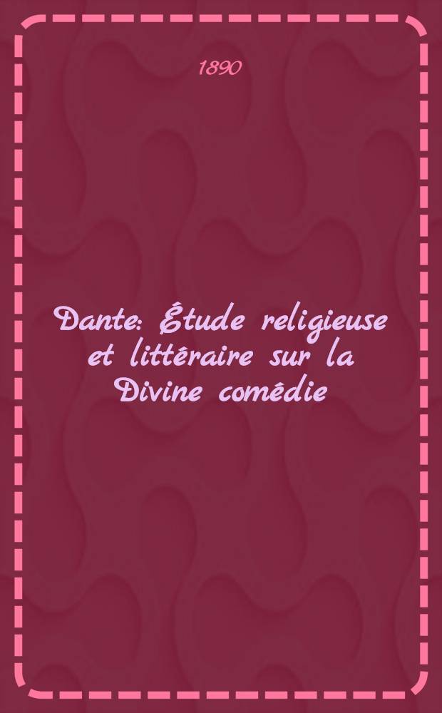 Dante : Étude religieuse et littéraire sur la Divine comédie