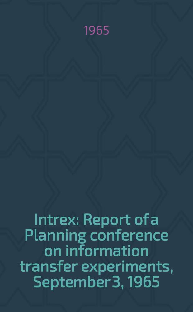 Intrex : Report of a Planning conference on information transfer experiments, September 3, 1965