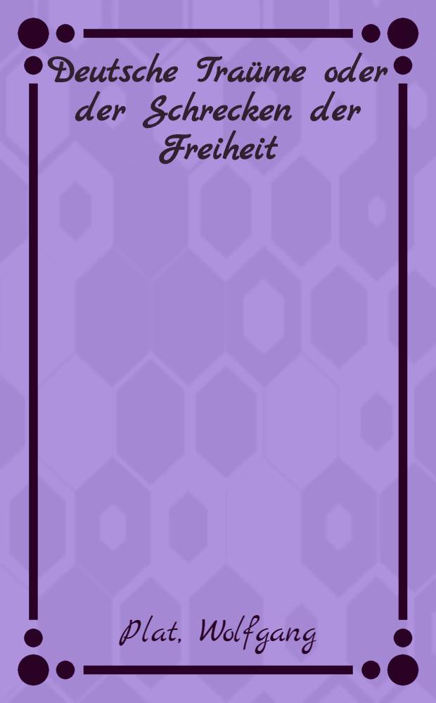 Deutsche Traüme oder der Schrecken der Freiheit : Aufbruch ins 19. Jh