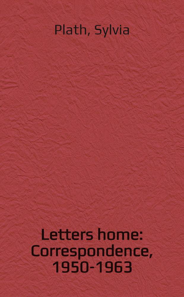 Letters home : Correspondence, 1950-1963 : Sel. a. ed. with comment. by Aurelia Schober Plath