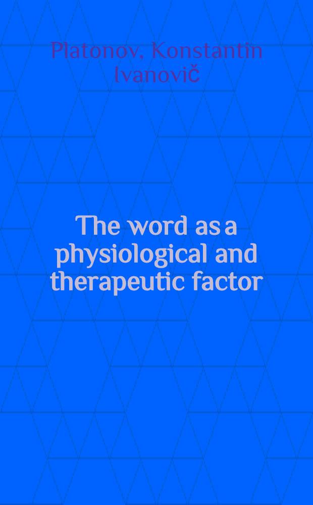The word as a physiological and therapeutic factor : (The theory and practice of psychotherapy according to I. P. Pavlov)