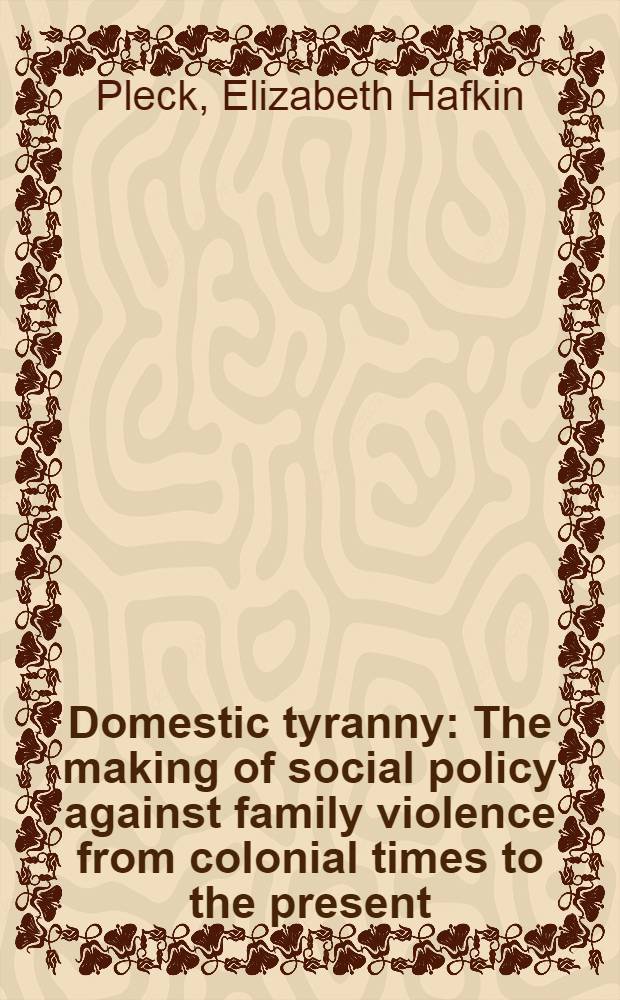 Domestic tyranny : The making of social policy against family violence from colonial times to the present