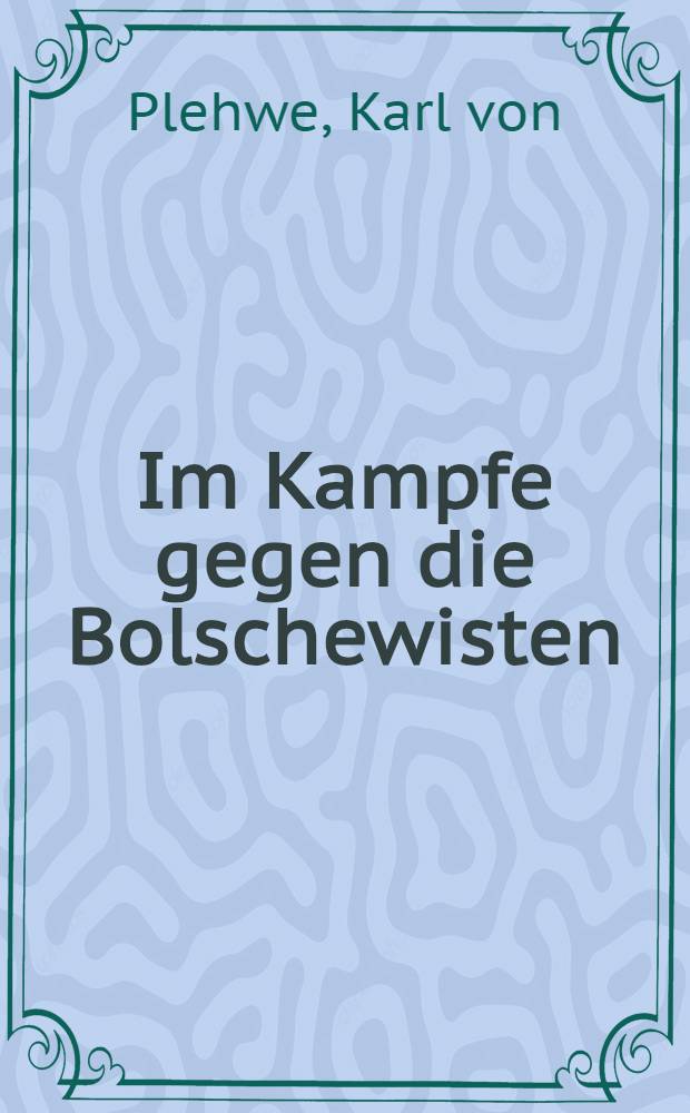 Im Kampfe gegen die Bolschewisten : Die Kämpfe des 2. Garde-Reserve-Regiments zum Schutz der Grenze Ostpreussens Jan.-Nov. 1919