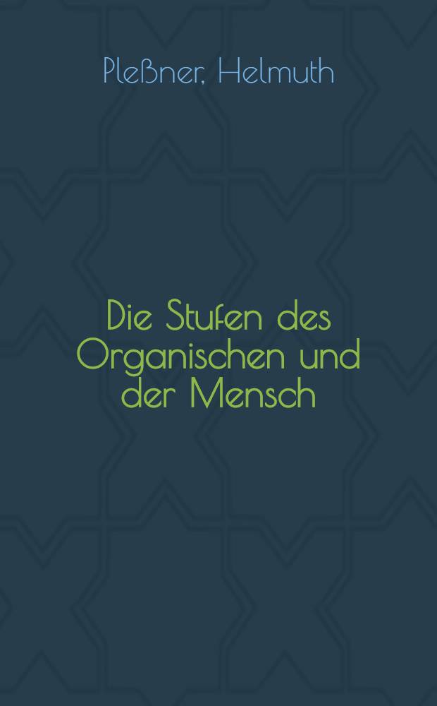 Die Stufen des Organischen und der Mensch : Einleitung in die philosophische Anthropologie