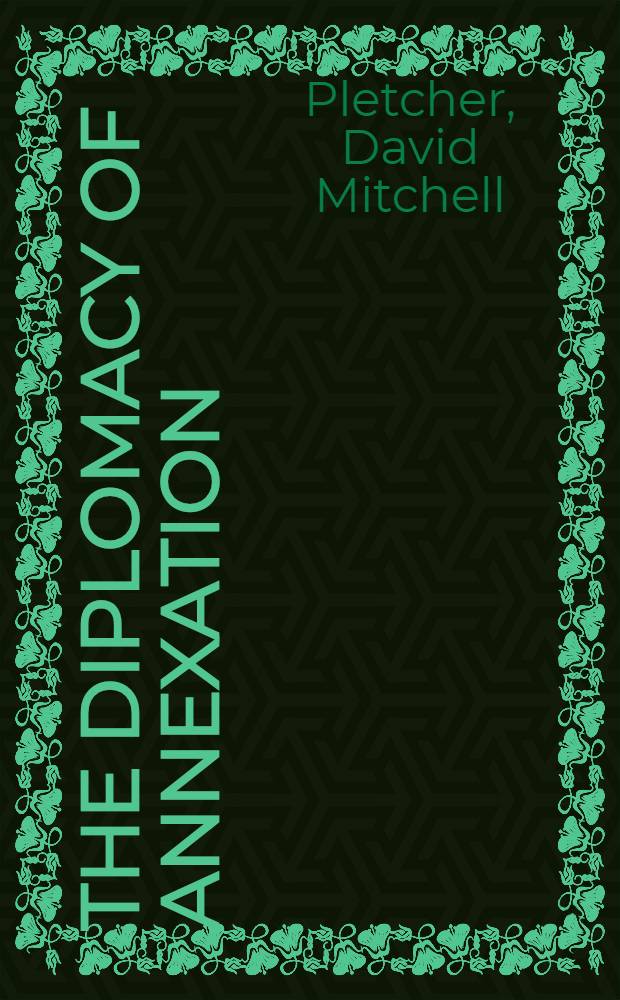 The diplomacy of annexation : Texas, Oregon, and the Mexican war