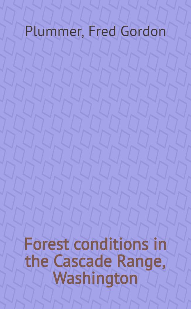 Forest conditions in the Cascade Range, Washington : Between the Washington and Mount Rainier forest reserves