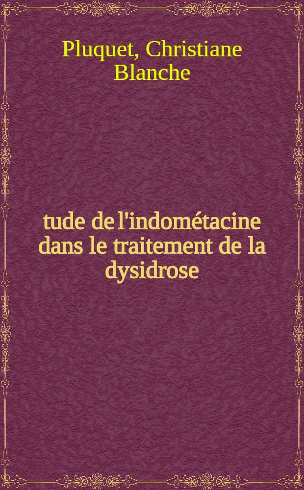 Étude de l'indométacine dans le traitement de la dysidrose : Thèse ..
