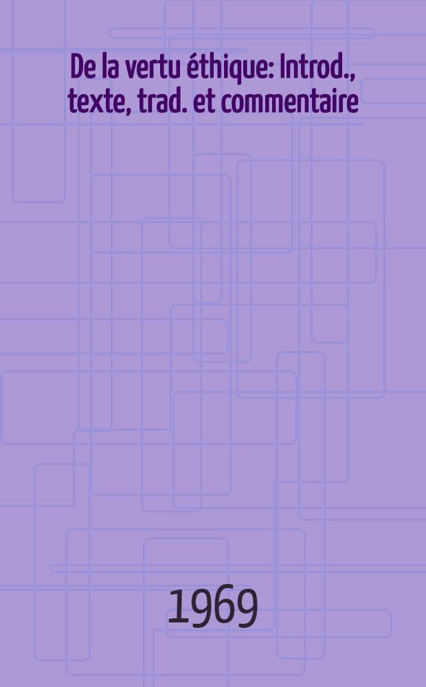 De la vertu éthique : Introd., texte, trad. et commentaire