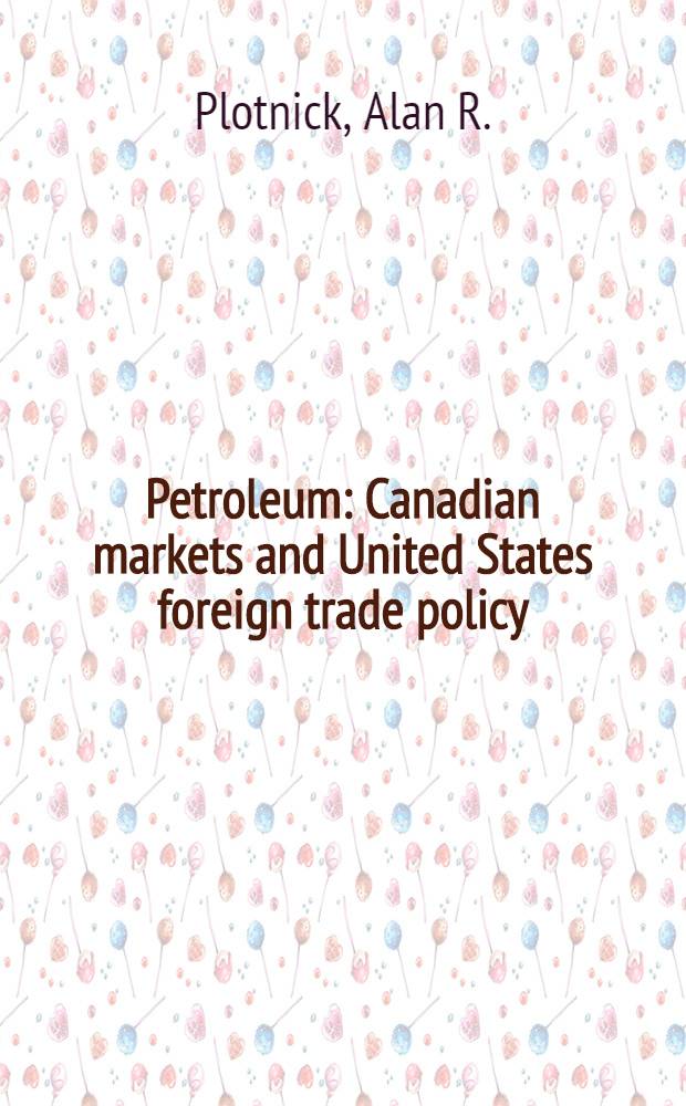 Petroleum : Canadian markets and United States foreign trade policy