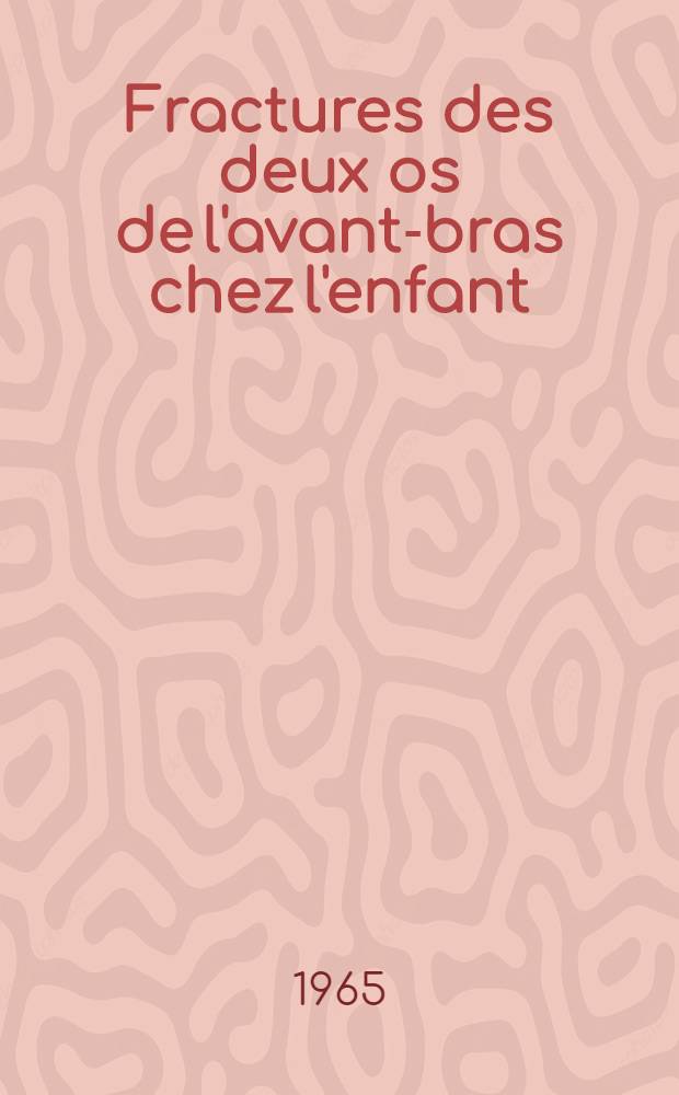 Fractures des deux os de l'avant-bras chez l'enfant : Indications, technique, r&eacute;sultat du traitement par le fixateur externe de R. et J. Judet dans certaines fractures diaphysaires : Th&egrave;se ..