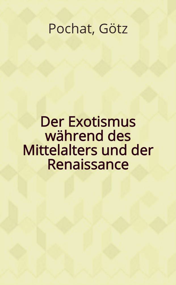 Der Exotismus während des Mittelalters und der Renaissance : Voraussetzungen, Entwicklung und Wandel eines bildnerischen Vokabulars