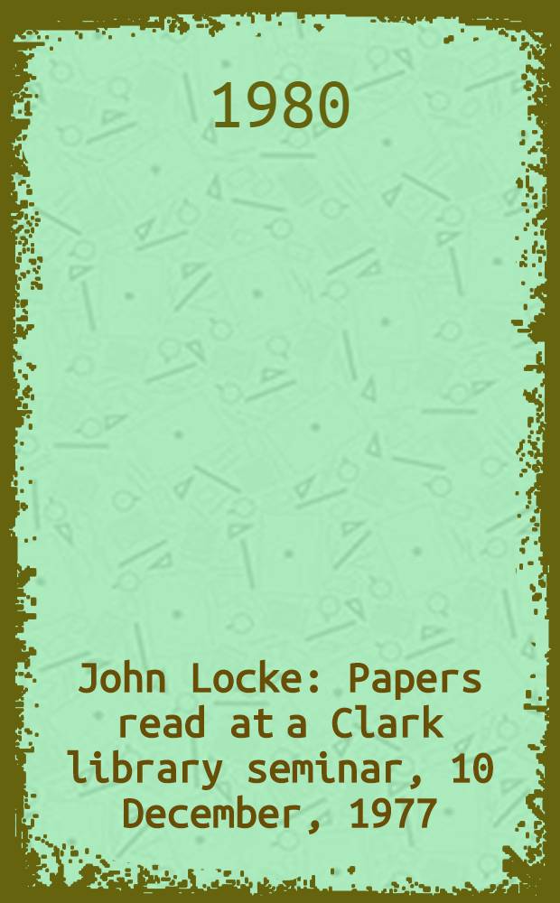 John Locke : Papers read at a Clark library seminar, 10 December, 1977