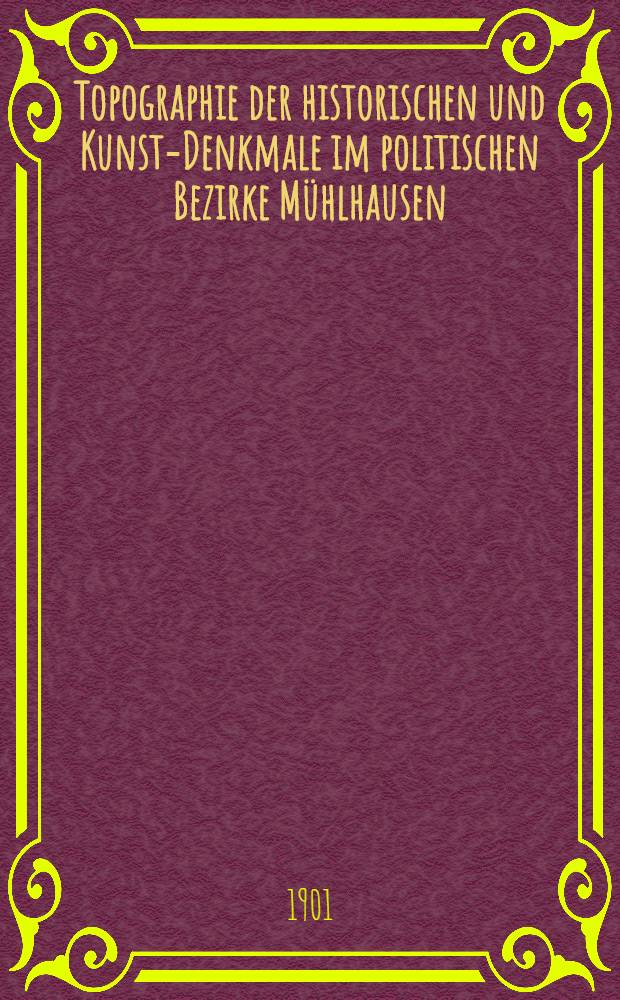 Topographie der historischen und Kunst-Denkmale im politischen Bezirke Mühlhausen