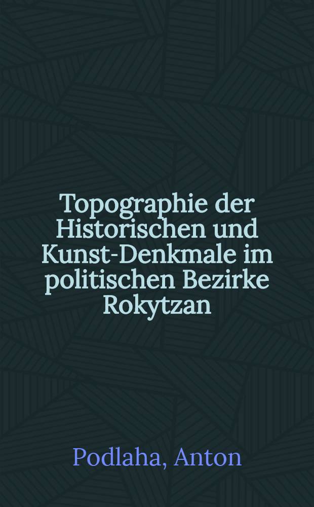 Topographie der Historischen und Kunst-Denkmale im politischen Bezirke Rokytzan