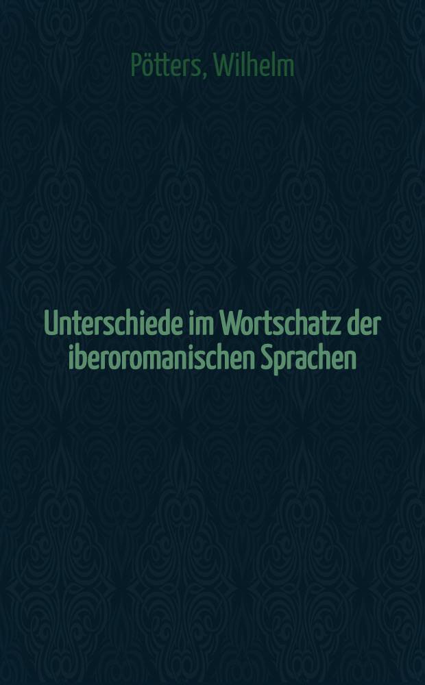 Unterschiede im Wortschatz der iberoromanischen Sprachen : Beitrag zu einer vergleichenden spanisch-portugiesischen Semantik : Inaug.-Diss. ... der Philos. Fak. der Univ. zu Köln