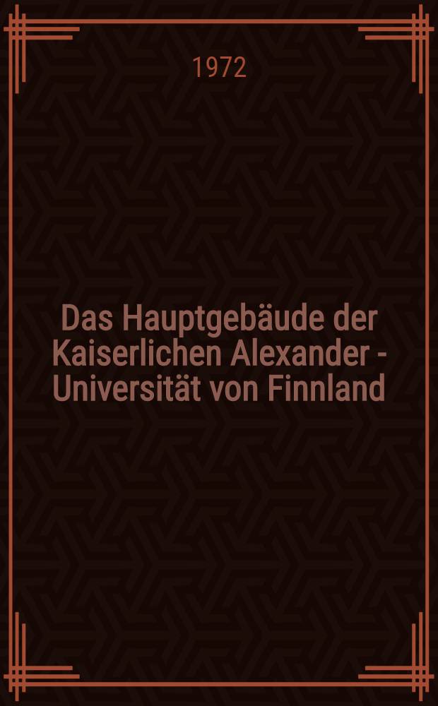 Das Hauptgebäude der Kaiserlichen Alexander - Universität von Finnland : Eine Untersuchung der Entwurfsstadien und Baugeschïchte des Gebäudes von Carl Ludwig Engel mit Klärung des stil- und ideengeschichtlichen Hintergrunds u. Erläuterung der Kompositionsmittel