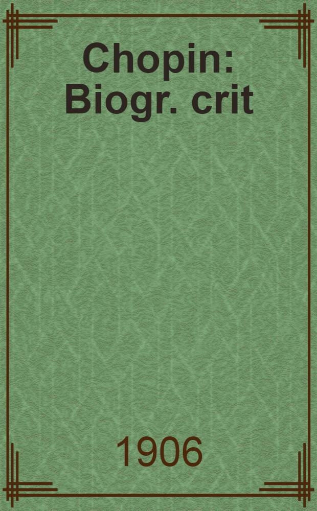 Chopin : Biogr. crit