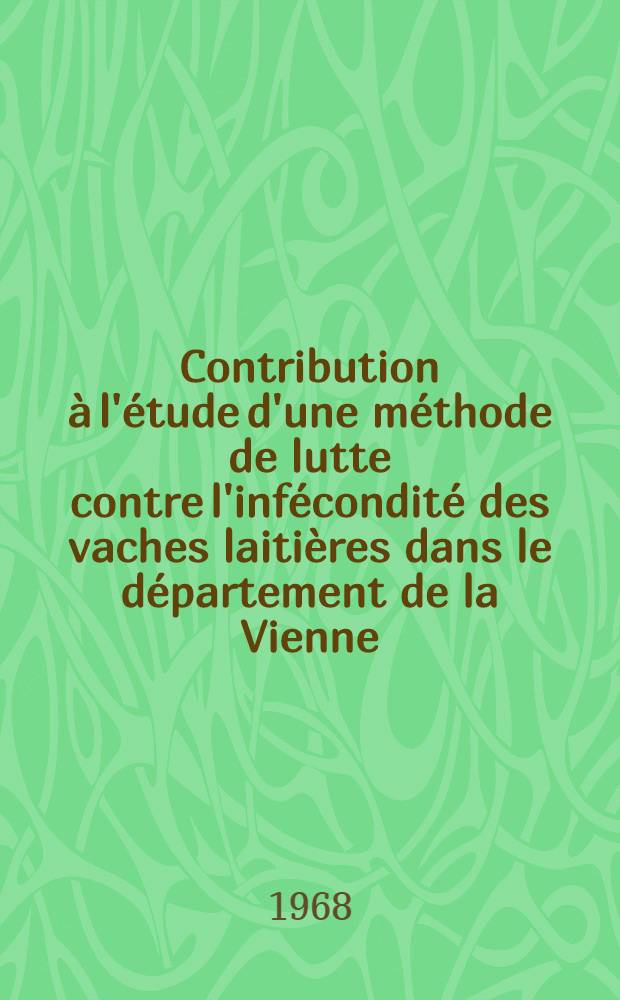Contribution &agrave; l'&eacute;tude d'une m&eacute;thode de lutte contre l'inf&eacute;condit&eacute; des vaches laiti&egrave;res dans le d&eacute;partement de la Vienne : Th&egrave;se ..