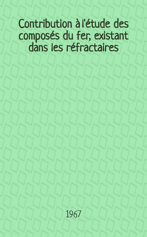 Contribution &agrave; l'&eacute;tude des compos&eacute;s du fer, existant dans les r&eacute;fractaires: Action de l'oxyde de carbone: 1-re th&egrave;se; Propositions donn&eacute;es par la Facult&eacute;: 2-e th&egrave;se; Th&egrave;ses ... / par G&eacute;rard Poirson ..