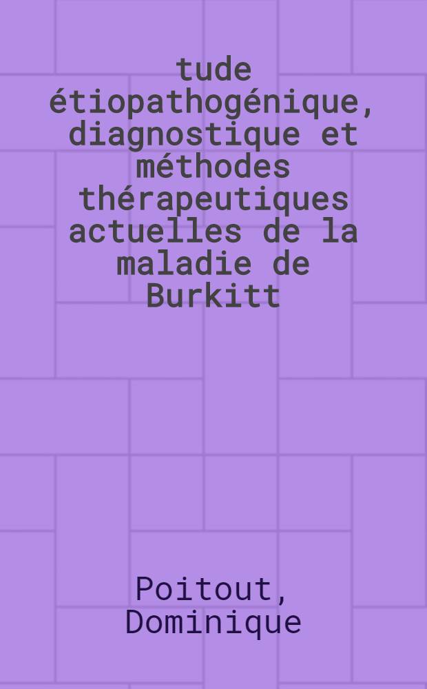 Étude étiopathogénique, diagnostique et méthodes thérapeutiques actuelles de la maladie de Burkitt : Thèse ..