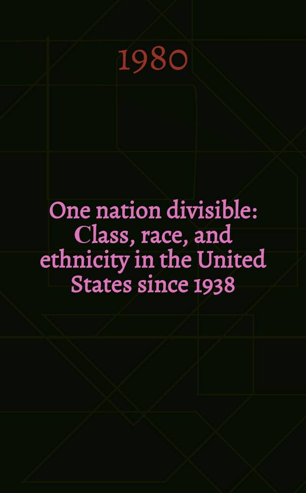 One nation divisible : Сlass, race, and ethnicity in the United States since 1938