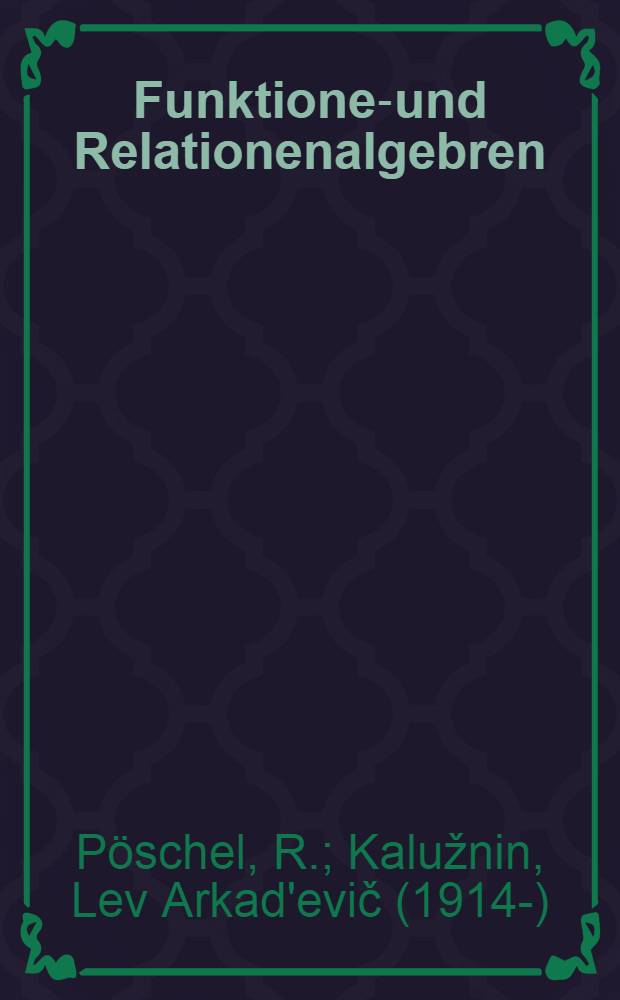 Funktionen- und Relationenalgebren : Ein Kapitel der diskreten Mathematik