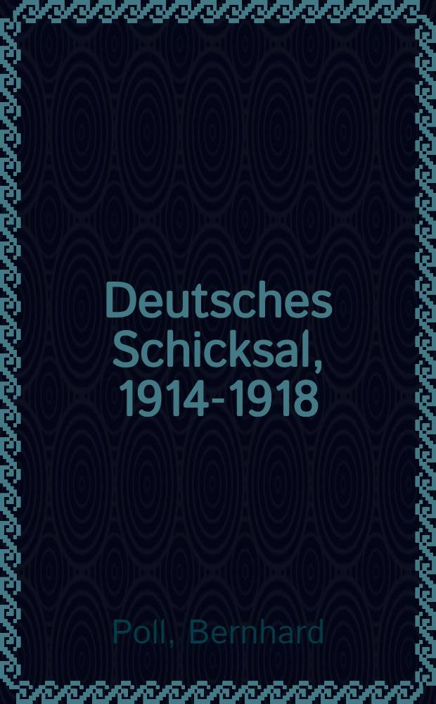 Deutsches Schicksal, 1914-1918 : Vorgeschichte u. Geschichte des Weltkrieges