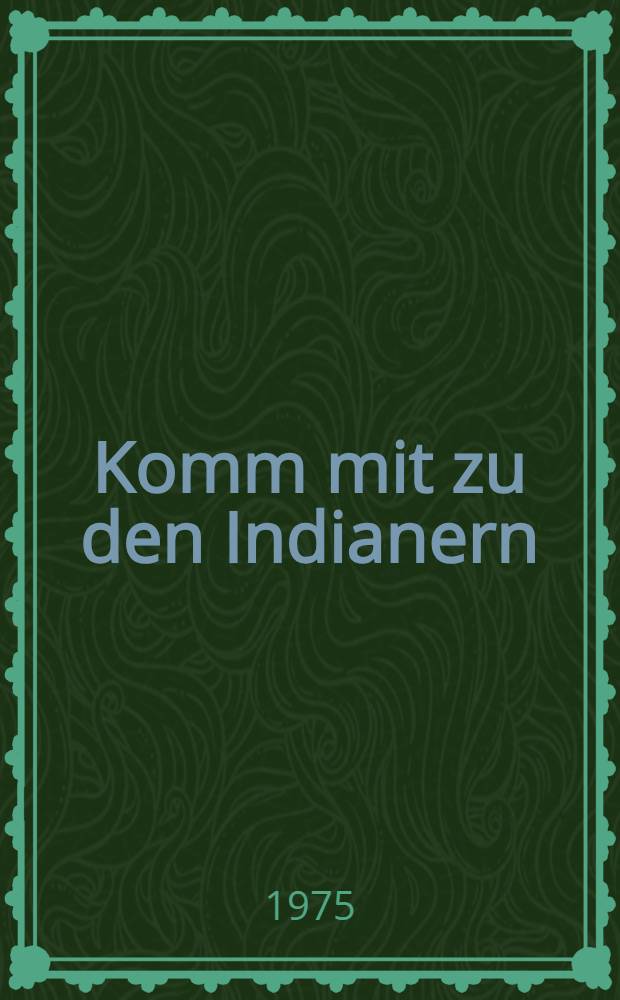 Komm mit zu den Indianern : Mit Erich Wustmann in Südamerika