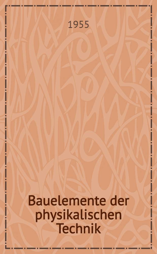 Bauelemente der physikalischen Technik : Entwurf und Aufbau physikalischer Ger&auml;te f&uuml;r Forschung und Unterricht