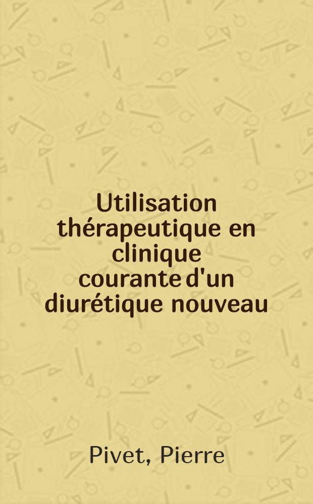 Utilisation th&eacute;rapeutique en clinique courante d'un diur&eacute;tique nouveau: la benzthiazide : Th&egrave;se ..