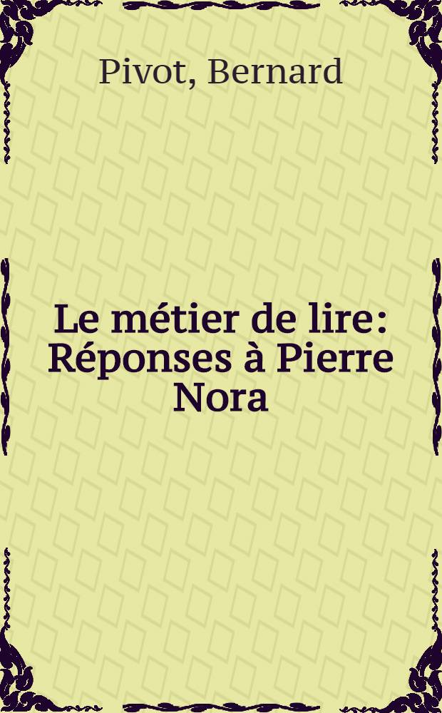 Le m&eacute;tier de lire : R&eacute;ponses &agrave; Pierre Nora
