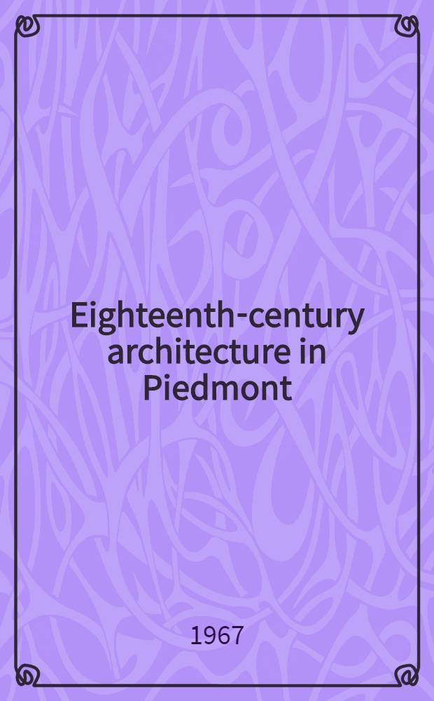 Eighteenth-century architecture in Piedmont : The open structures of Juvarra, Alfieri & Vittone