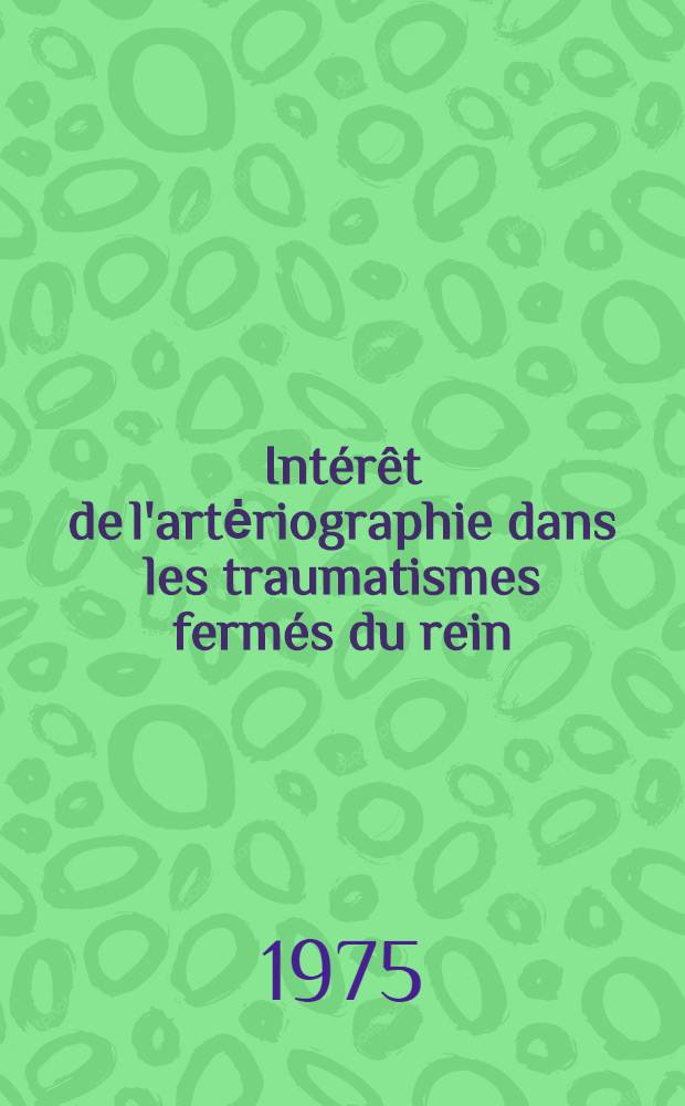 Intérêt de l'artėriographie dans les traumatismes fermés du rein : Thèse ..