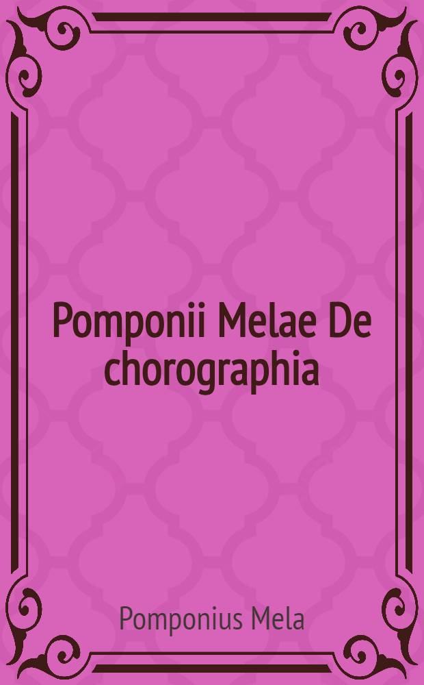 Pomponii Melae De chorographia : Libri tres : Una cum indice verborum