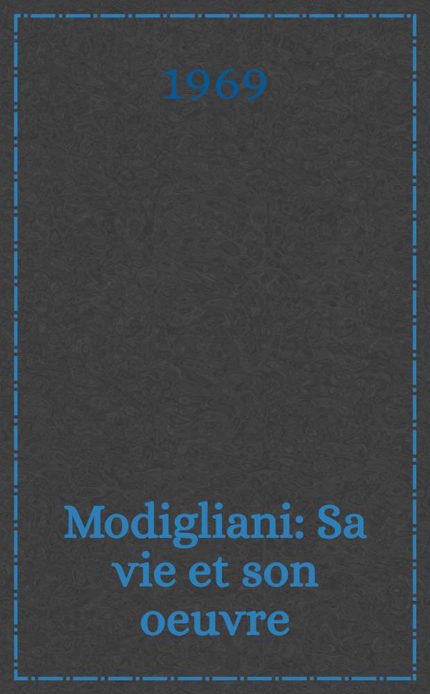 Modigliani : Sa vie et son oeuvre