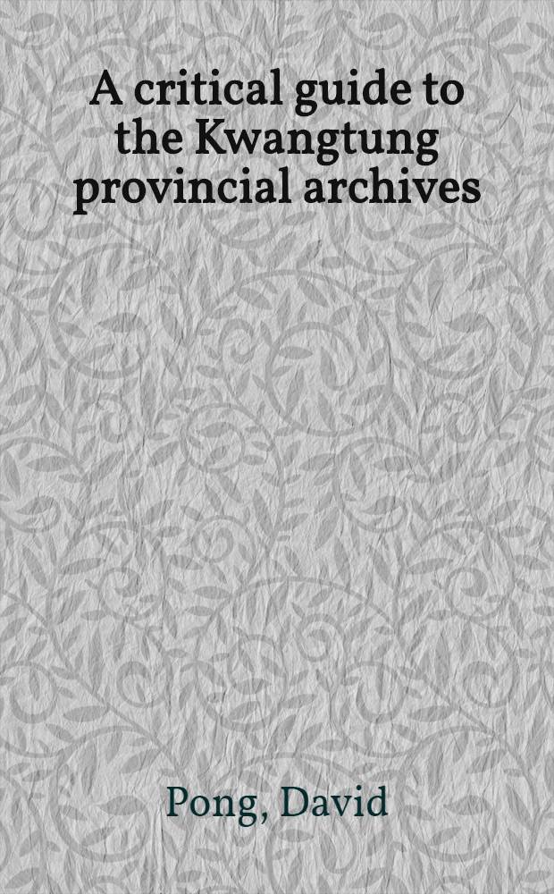 A critical guide to the Kwangtung provincial archives : Deposited at the Public record office of London