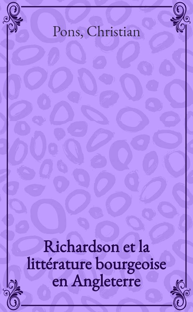 Richardson et la littérature bourgeoise en Angleterre : Thèse principale ... prés. à la Fac. des lettres et sciences humaines de l'Univ. de Paris