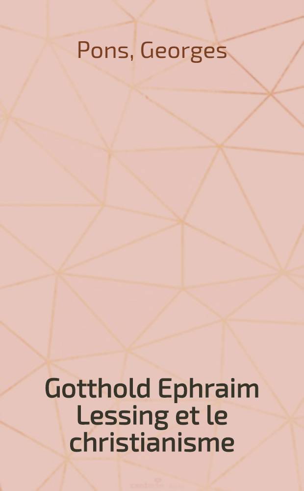 Gotthold Ephraim Lessing et le christianisme : Thèse ..