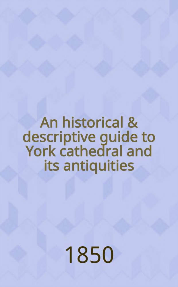 An historical & descriptive guide to York cathedral and its antiquities