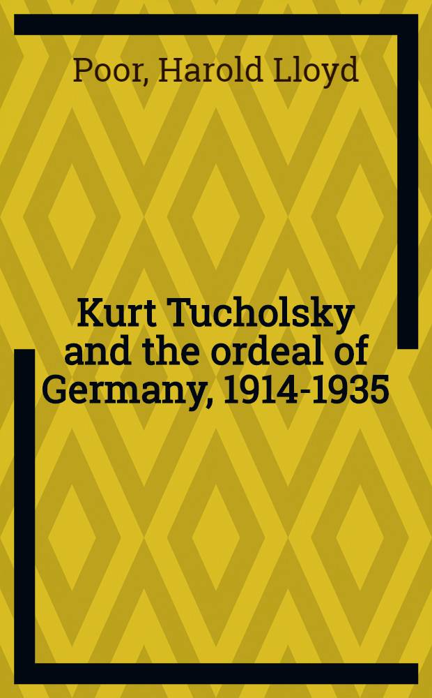 Kurt Tucholsky and the ordeal of Germany, 1914-1935