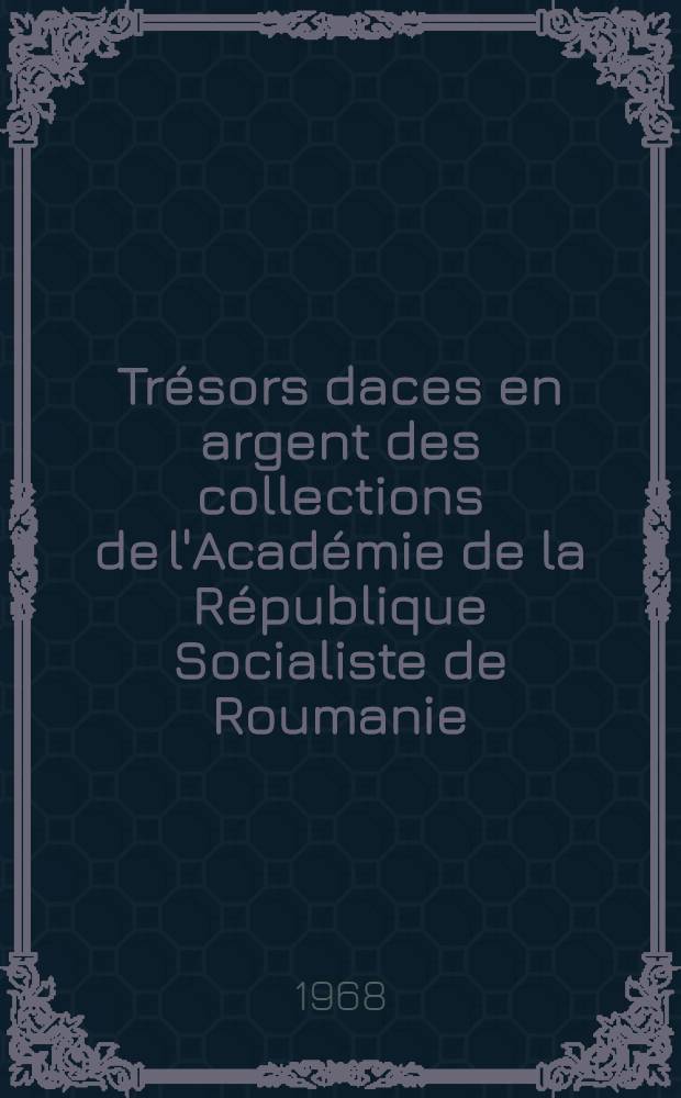 Trésors daces en argent des collections de l'Académie de la République Socialiste de Roumanie