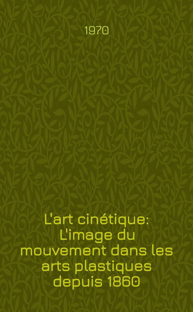 L'art cinétique : L'image du mouvement dans les arts plastiques depuis 1860