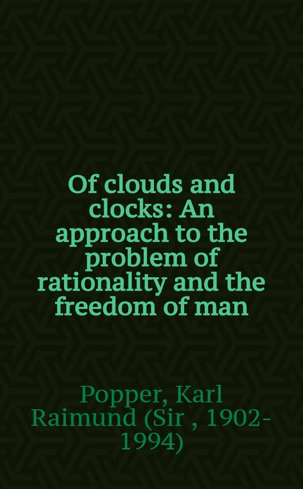 Of clouds and clocks : An approach to the problem of rationality and the freedom of man : The Arthur Holly Compton memorial lecture, presented at Washington univ., April 21, 1965