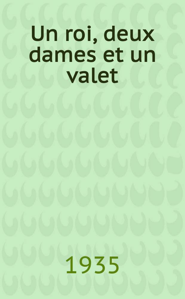 Un roi, deux dames et un valet : Pièce en 4 actes d'après un récit inédit de madame Simone