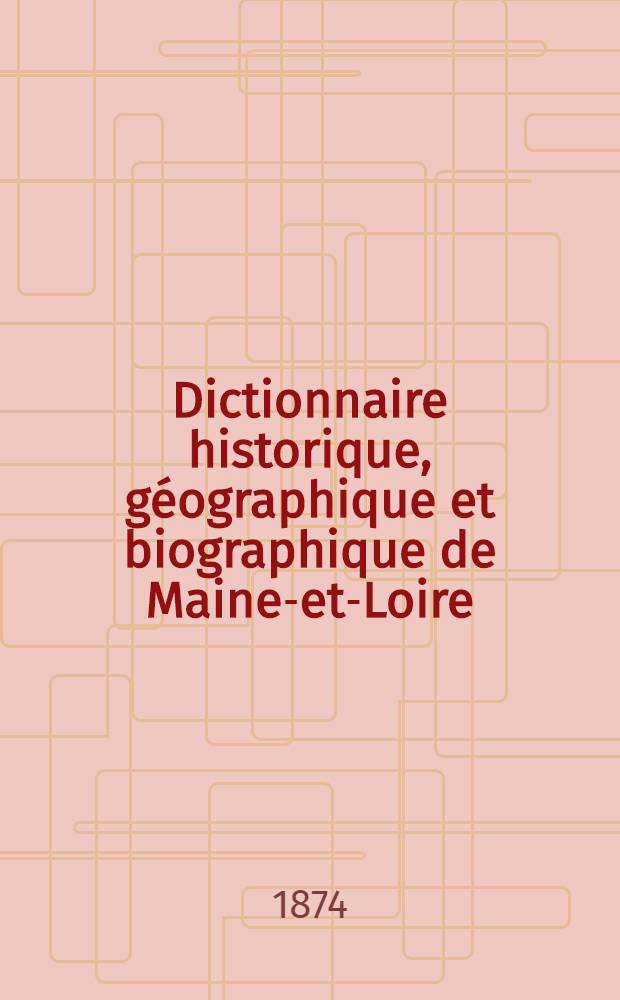 Dictionnaire historique, géographique et biographique de Maine-et-Loire