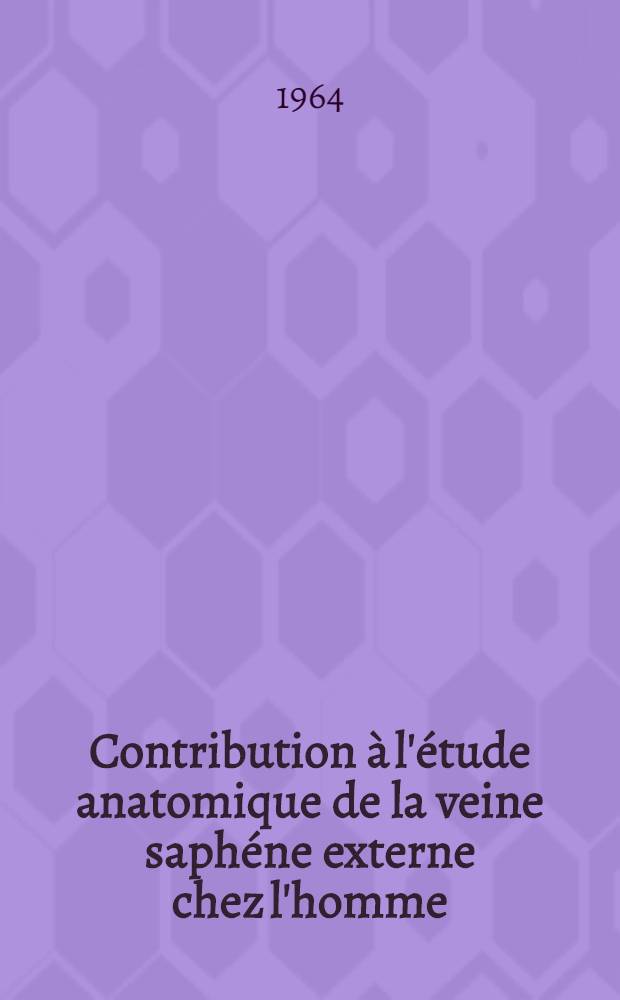 Contribution à l'étude anatomique de la veine saphéne externe chez l'homme : Thèse ..