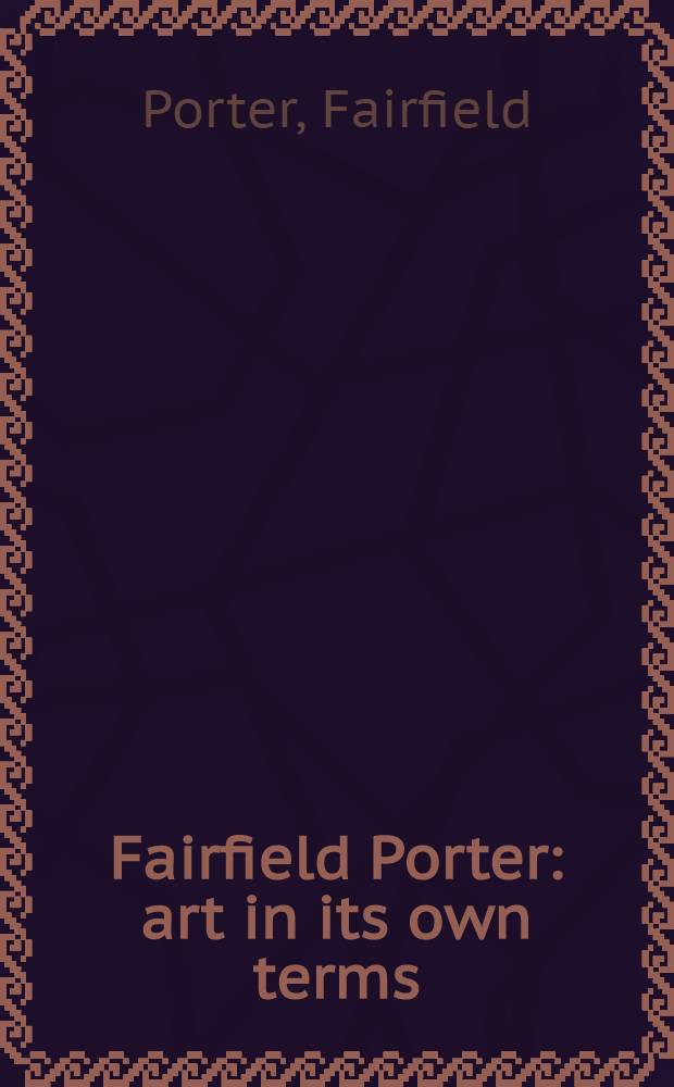 Fairfield Porter: art in its own terms : Sel. criticism, 1935-1975