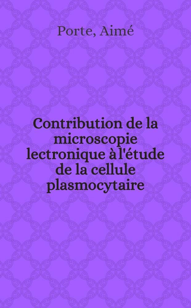Contribution de la microscopie lectronique à l'étude de la cellule plasmocytaire : Morphologie, sécrétion et stockage de glycoprotéines : Thèse ..